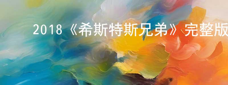 ﻿崔道华的动漫综艺大全,﻿2018《希斯特斯兄弟》完整版电影/在线观看/百度云-美剧天堂
